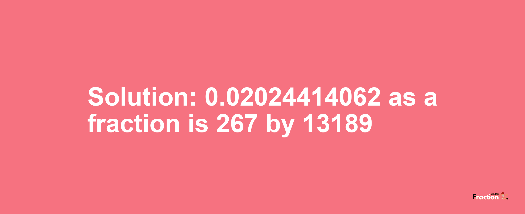 Solution:0.02024414062 as a fraction is 267/13189